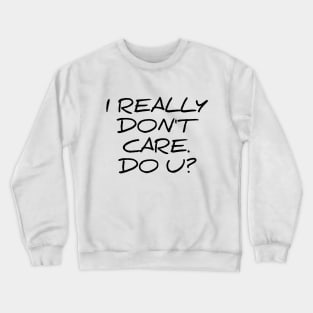 I really don't care do you - funny sarcastic tee shirt Crewneck Sweatshirt
